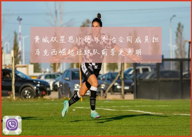 费城双星恩比德与乔治合同成负担马克西崛起让球队前景更光明