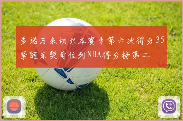 多诺万米切尔本赛季第六次得分35紧随东契奇位列NBA得分榜第二