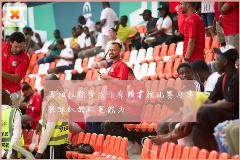 马祖拉称赞杰伦布朗掌控比赛与串联球队的双重能力