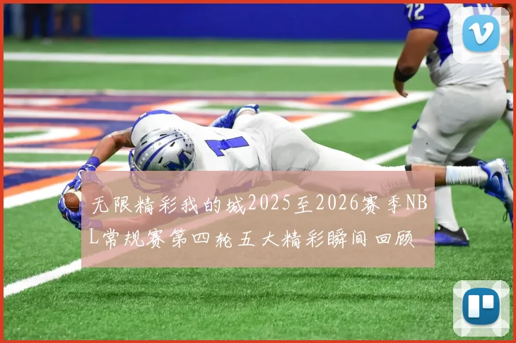 无限精彩我的城2025至2026赛季NBL常规赛第四轮五大精彩瞬间回顾