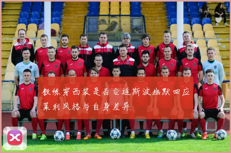 教练穿西装是否合适斯波幽默回应莱利风格与自身差异