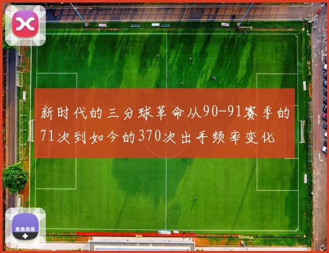 新时代的三分球革命从90-91赛季的71次到如今的370次出手频率变化