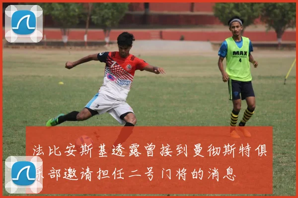 法比安斯基透露曾接到曼彻斯特俱乐部邀请担任二号门将的消息